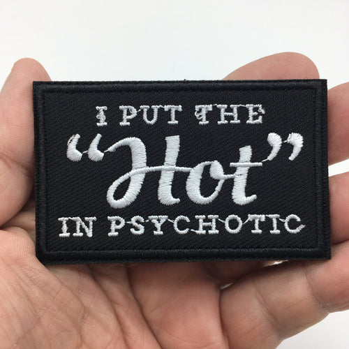 Funny I put the Hot in Psychotic Embroidered Hook and Loop Morale Patch FREE USA SHIPPING SHIPS FREE FROM USA PAT-748 (E)